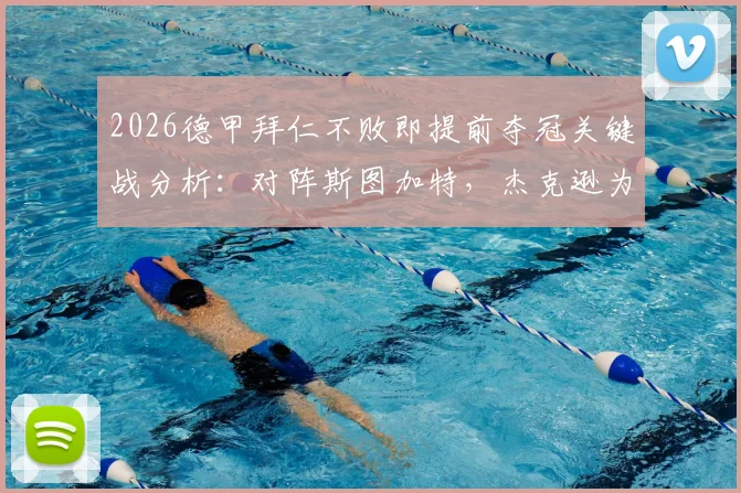 2026德甲拜仁不败即提前夺冠关键战分析：对阵斯图加特，杰克逊为何首发，凯恩替补的战术考量
