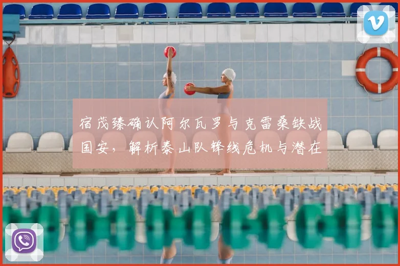 宿茂臻确认阿尔瓦罗与克雷桑缺战国安,解析泰山队锋线危机与潜在替代者方案(2024赛季前瞻)