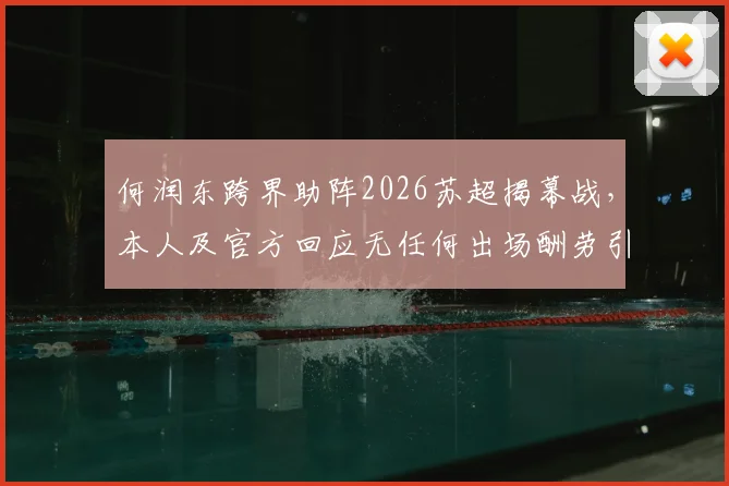 何润东跨界助阵2026苏超揭幕战,本人及官方回应无任何出场酬劳引热议